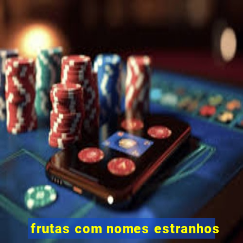 frutas com nomes estranhos